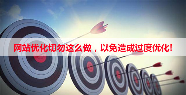 网站切勿过度优化，以免被搜索引擎惩罚
